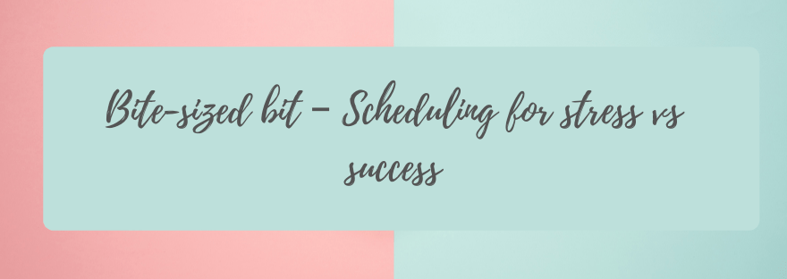 Bite-sized bit – Scheduling for stress vs&nbsp;success