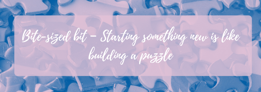 Bite-sized bit – Starting something new is like building a&nbsp;puzzle