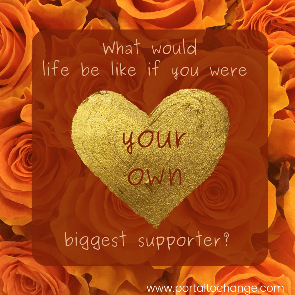 What would life be like if you were your own biggest supporter?