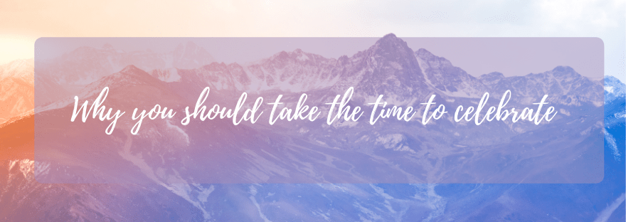 Why you should take the time to&nbsp;celebrate