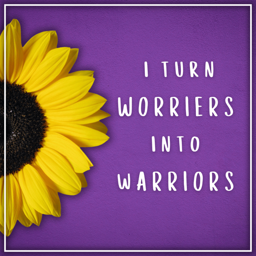 I turn worriers into warriors.