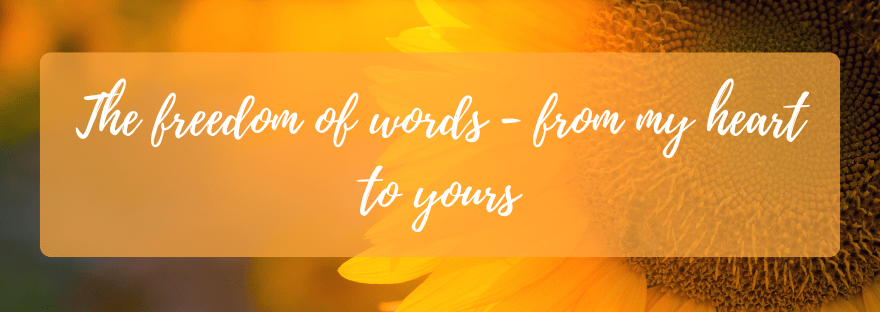 The freedom of words - from my heart to yours