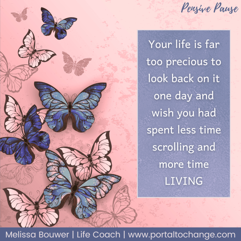 Your life is far too precious to look back on it one day and wish you had spent less time scrolling and more time LIVING